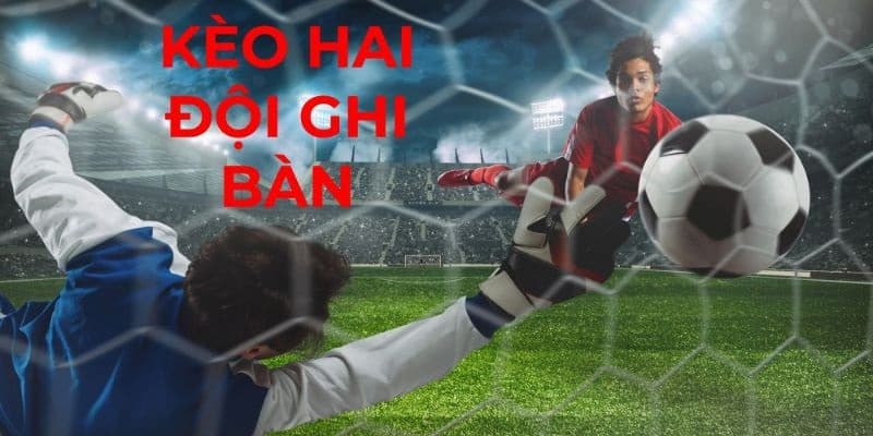 Giới thiệu thông tin về kèo 2 đội ghi bàn