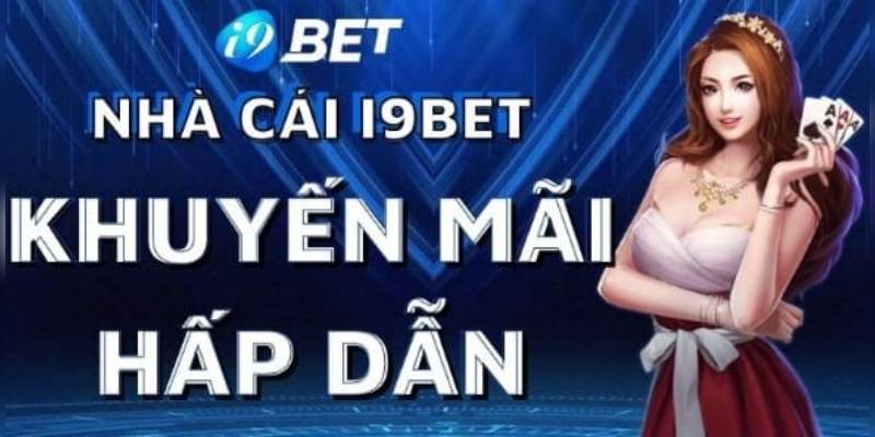 Khuyến mãi i9bet hấp dẫn chào mừng thành viên mới