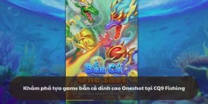 Khám phá game bắn cá đỉnh cao Oneshot tại CQ9 Fishing